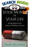 Your money or your life: Strong Medicine for America's Health Care System